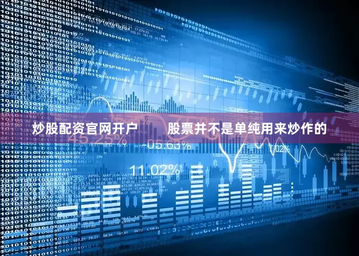炒股配资官网开户        股票并不是单纯用来炒作的