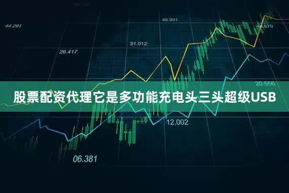 股票配资代理它是多功能充电头三头超级USB